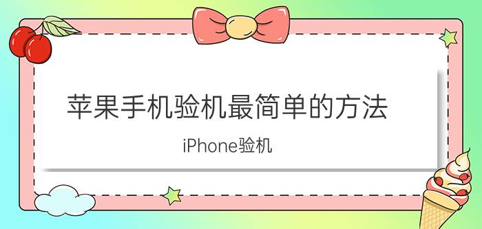 苹果手机验机最简单的方法 iPhone验机？